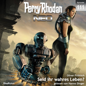 Seid ihr wahres Leben? - Perry Rhodan - Neo 111 (Ungekürzt)
