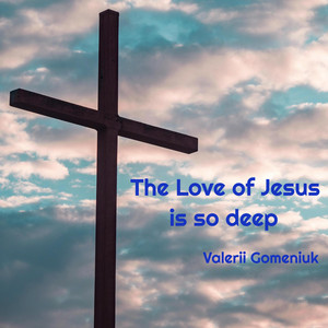 The Love of Jesus is so deep