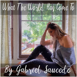 Gabriel Saucedo - What the World Has Come To
