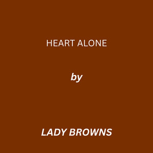 HEART ALONE by Lady Browns