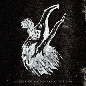 MAGGOT / CROW (YOU MAKE ME HATE YOU) by St. Aurora