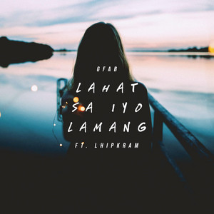 Lahat Sa Iyo Lamang by GFAB, Lhipkram