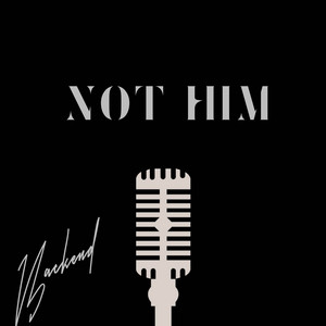 Not Him by BACKEND
