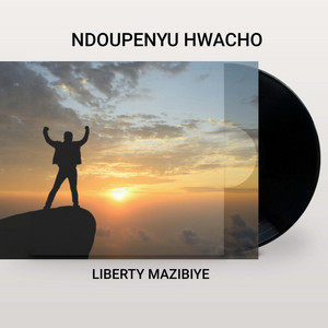 Liberty Mazibiye - Ndoupenyu hwacho