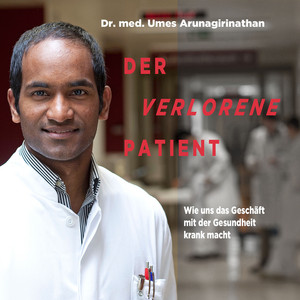 Der verlorene Patient (Wie uns das Geschäft mit der Gesundheit krank macht)