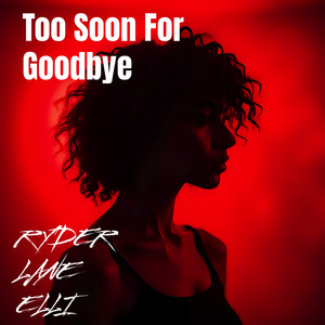 Too Soon for Goodbye by RYDER LANE ELLI