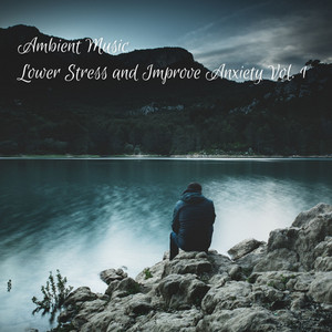 Ambient Music: Lower Stress and Improve Anxiety Vol. 1 album