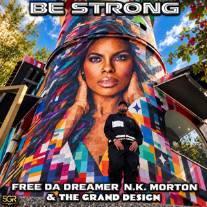 BE STRONG by Free Da Dreamer & The Grand Design, N.K. Morton