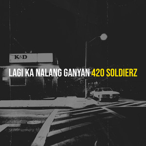 Lagi Ka Nalang Ganyan by 420 Soldierz