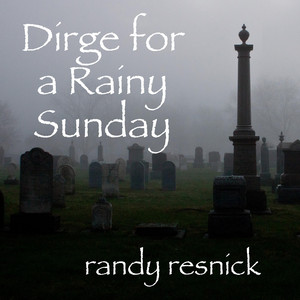 Dirge for a Rainy Sunday by Randy Resnick