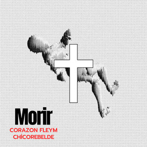 Morir by CORAZON FLEYM, CHICOREBELDE