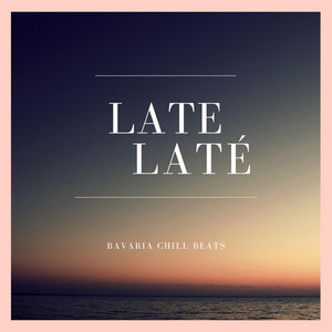 late laté by Bavaria Chill Beats Album Cover