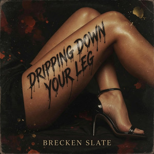 Dripping Down Your Leg by Brecken Slate