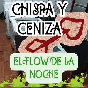CHISPA Y CENIZA by EL FLOW DE LA NOCHE
