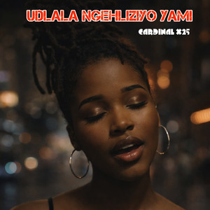 Udlala Ngehliziyo Yami by Cardinal X25
