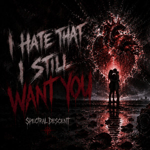 I HATE THAT I STILL WANT YOU by Spectral Descent