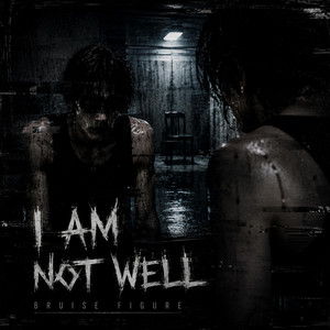 I Am Not Well by Bruise Figure