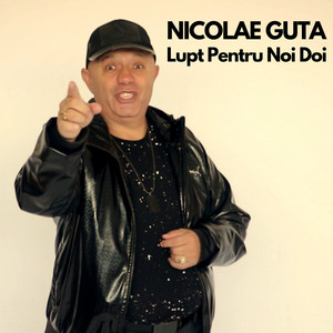 Nicolae Guță - Lupt Pentru Noi Doi