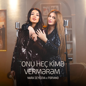 Naira Seyidova & Pərvanə - Onu Heç Kimə Vermərəm