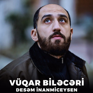 Vüqar Biləcəri - Desəm İnanmiceysen