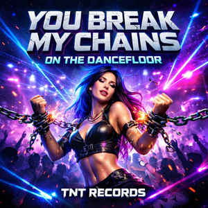 You Break My Chains On The Dancefloor by TNT Records