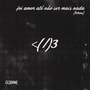 foi amor até não ser mais nada (tchau) by CELINNE