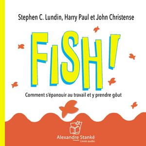 Fish! Comment s'épanouir au travail et y prendre goût