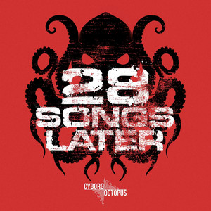 28 Songs Later by Cyborg Octopus