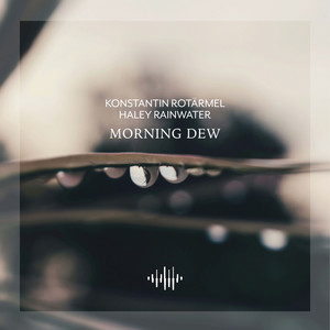 Morning Dew - Rainy Day Version by Konstantin Rotärmel, Haley Rainwater