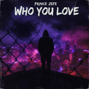 Who You Love? by Prince Jefe