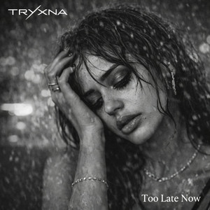 Too late now by TRYXNA