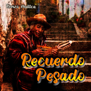 Recuerdo Pesado by Renzo Huillca