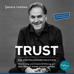 TRUST - Die Vertrauensrevolution (Wie Erfolg und innere Erfüllung auf allen Ebenen wieder möglich werden)
