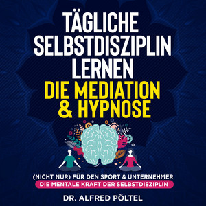Tägliche Selbstdisziplin lernen - die Meditation & Hypnose [(Nicht nur) für den Sport & Unternehmer - die mentale Kraft der Selbstdisziplin]