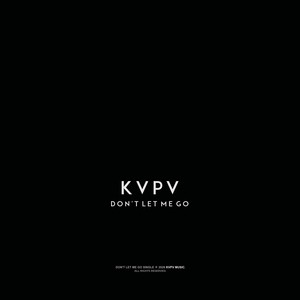 Don’t Let Me Go by KVPV