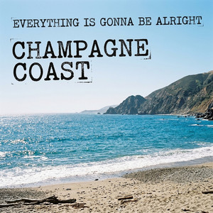 Everything Is Gonna Be Alright by Champagne Coast