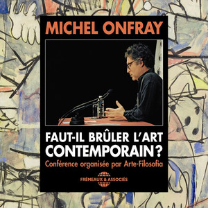 Faut-il brûler l'art contemporain ? (Conférence organisée par Arte-Folosofia)