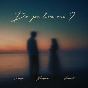 Do You Love Me? by Saaya, Khudraaz, Vneeeet