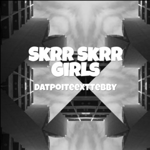 DatpoiteeXTTebby - Skrr Skrr Girls