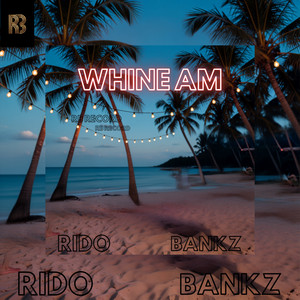 Whine Am by RIDO BANKZ