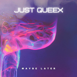 maybe later by JUST QUEEX
