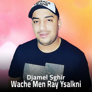 Djamel Sghir - Wache Men Ray Ysalkni