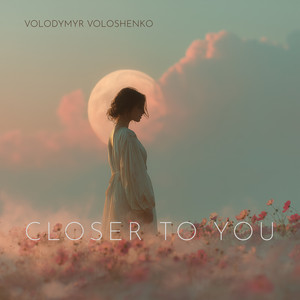 Volodymyr Voloshenko — Closer to You (2021 Version)