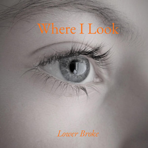 Where I Look by Lower Broke
