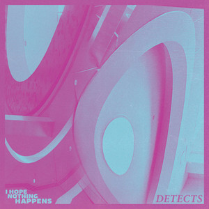 I Hope Nothing Happens_ by DETECTS