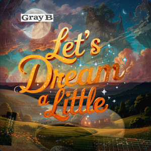 Let's Dream a Little by Gray B