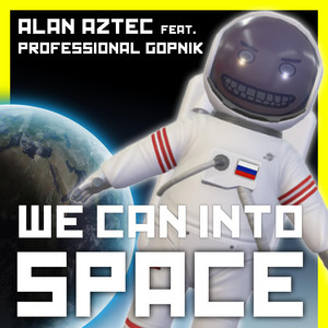 We can into Space by Alan Aztec, Professional Gopnik