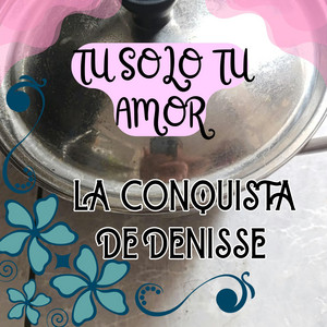 TU SOLO TU AMOR by LA CONQUISTA DE DENISSE