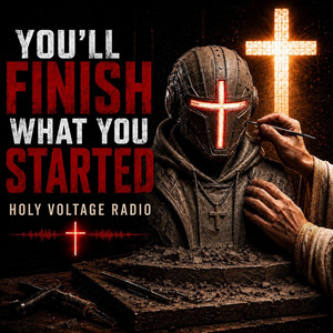 You’ll Finish What You Started by Holy Voltage Radio