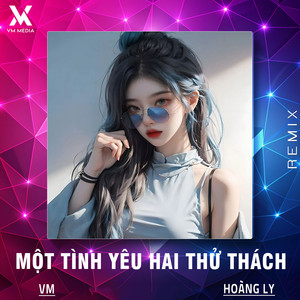 Hoàng Ly & VM - Một Tình Yêu Hai Thử Thách (Remix)